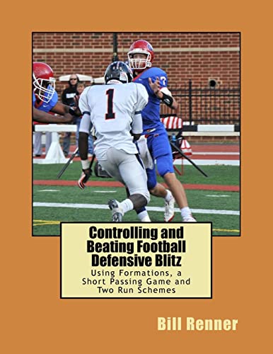 Controlling and Beating Football Defensive Blitz: Using Formations, a Short Passing Game and Two Run Schemes von Createspace Independent Publishing Platform