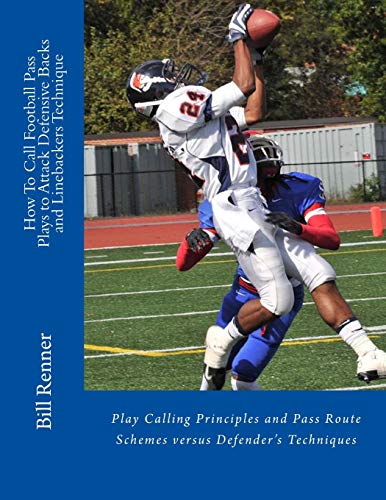 How To Call Football Pass Plays to Attack Defensive Backs and Linebackers Technique: Play Calling Principles and Pass Route Schemes versus Defender's Techniques How To Call Football Pass Plays to Attack Defensive Backs and Linebackers Technique: Play Calling Principles and Pass Route Schemes versus Defender's Techniques