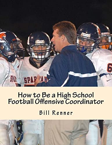 How to Be a High School Football Offensive Coordinator: The Most Important Coaching Position in Football is the Offensive Coordinator von Createspace Independent Publishing Platform