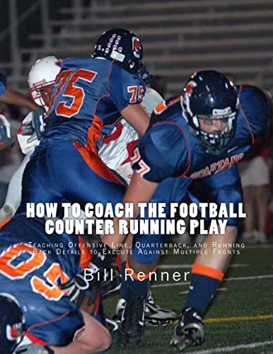 How to Coach the Football Counter Running Play: Teaching Offensive Line, Quarterback, and Running Back Details to Execute Against Multiple Fronts How to Coach the Football Counter Running Play: Teaching Offensive Line, Quarterback, and Running Back Details to Execute Against Multiple Fronts