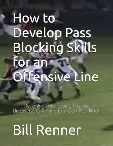 How to Develop Pass Blocking Skills for an Offensive Line: Designing Pass Plays is Useless Unless the Offensive Line Can Pass Block How to Develop Pass Blocking Skills for an Offensive Line: Designing Pass Plays is Useless Unless the Offensive Line Can Pass Block von Independently published