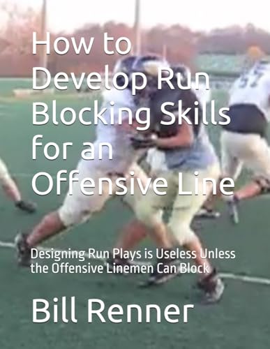 How to Develop Run Blocking Skills for an Offensive Line: Designing Run Plays is Useless Unless the Offensive Linemen Can Block How to Develop Run Blocking Skills for an Offensive Line: Designing Run Plays is Useless Unless the Offensive Linemen Can Block von Independently published