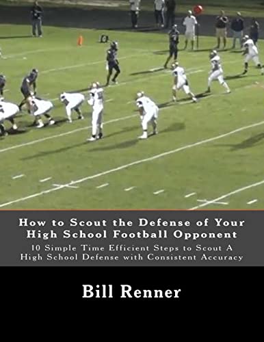How to Scout the Defense of Your High School Football Opponent: 10 Simple Time Efficient Steps to Scout A High School Defense with Consistent Accuracy