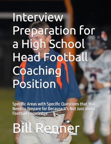 Interview Preparation for a High School Head Football Coaching Position: Specific Areas with Specific Questions that You Need to Prepare for Because It's Not Just about Football Knowledge Interview Preparation for a High School Head Football Coaching Position: Specific Areas with Specific Questions that You Need to Prepare for Because It's Not Just about Football Knowledge von Independently published