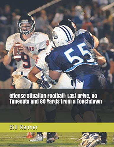 Offense Situation Football: Last Drive, No Timeouts and 80 Yards from a Touchdown von Independently Published