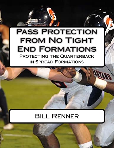 Pass Protection from No Tight End Formations: Protecting the Quarterback in Spread Formations Pass Protection from No Tight End Formations: Protecting the Quarterback in Spread Formations von CREATESPACE