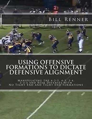 Using Offensive Formations to Dictate Defensive Alignment: Manipulating the 4-2-5, 4-3, 3-4, 3-3-5 and Bear Defenses with No Tight End and Tight End Formations Using Offensive Formations to Dictate Defensive Alignment: Manipulating the 4-2-5, 4-3, 3-4, 3-3-5 and Bear Defenses with No Tight End and Tight End Formations