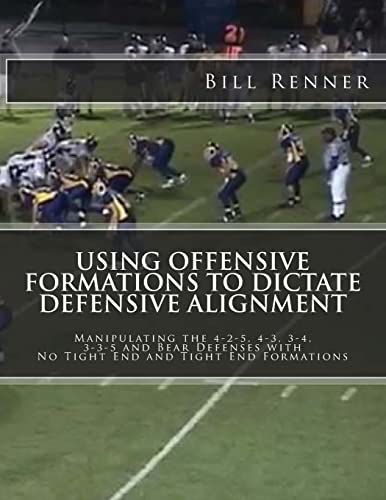 Using Offensive Formations to Dictate Defensive Alignment: Manipulating the 4-2-5, 4-3, 3-4, 3-3-5 and Bear Defenses with No Tight End and Tight End Formations