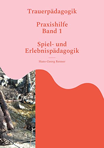 Trauerpädagogik: Praxishilfe Band 1 Spiel- und Erlebispädagogik von Books on Demand GmbH