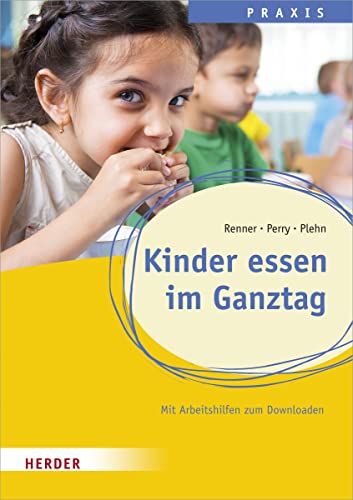 Kinder essen im Ganztag: Wissen, Praxis und Projekte für Schulkinder. Qualität in Hort, Schulkindbetreuung und Ganztagsschule von VERLAG HERDER GMBH