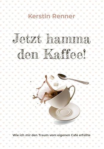 Jetzt hamma den Kaffee: Wie ich mir den Traum vom eigenen Café erfüllte