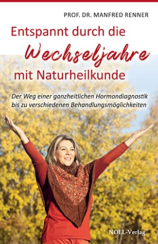 Wechseljahre: Entspannt durch die Wechseljahre mit Naturheilkunde von NOEL-Verlag