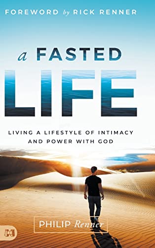 A Fasted Life: Living a Lifestyle of Intimacy and Power with God