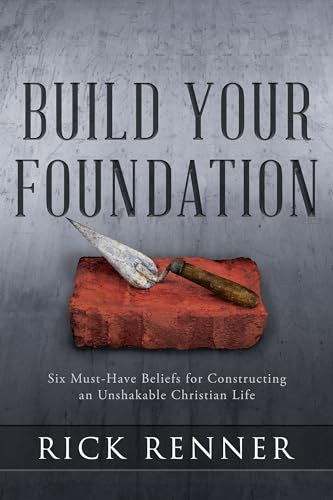 Build Your Foundation: Six Must-Have Beliefs for Constructing an Unshakable Christian Life von Harrison House