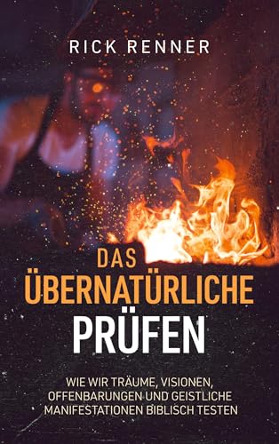 Das Übernatürliche prüfen: Wie wir Träume, Visionen, Offenbarungen und geistliche Manifestationen biblisch testen von Thron-Schriften Verlag