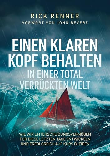 Einen Klaren Kopf behalten in einer total verrückten Welt: Wie wir Unterscheidungsvermögen für diese letzten Tage entwickeln und erfolgreich auf Kurs bleiben von Thron-Schriften Verlag