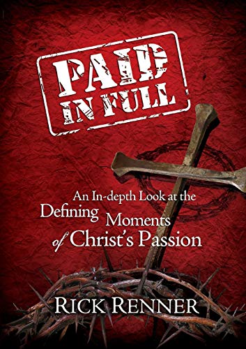 Paid in Full: An In-depth Look at the Defining Moments of Christ's Passion Paid in Full: An In-depth Look at the Defining Moments of Christ's Passion