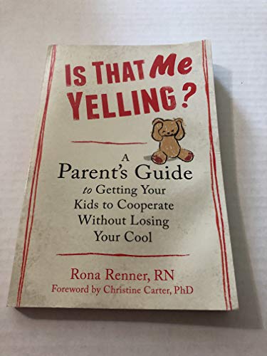 Is That Me Yelling?: A Parent's Guide to Getting Your Kids to Cooperate Without Losing Your Cool