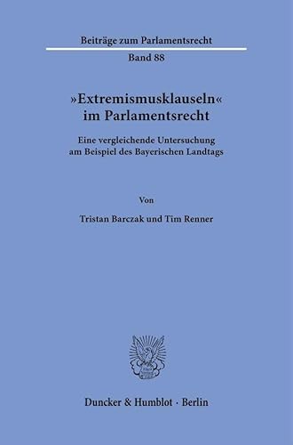 "Extremismusklauseln" im Parlamentsrecht: Eine vergleichende Untersuchung am Beispiel des Bayerischen Landtags (Beiträge zum Parlamentsrecht) von Duncker & Humblot
