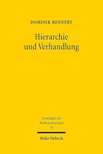 Hierarchie und Verhandlung: Die Verschiebung deutscher Konfliktlösungsmuster 1871-1971 am Beispiel der Religionsverfassung (Grundlagen der Rechtswissenschaft, Band 49) von Mohr Siebeck