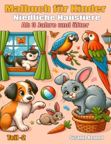 Malbuch für Kinder Niedliche Haustiere Teil 2: Ab 3 Jahre und älter von Independently published