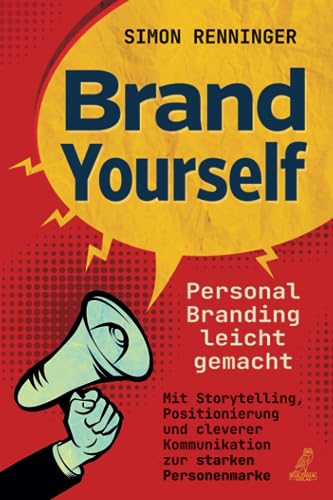 Brand Yourself - Personal Branding leicht gemacht: Mit Storytelling, Positionierung und cleverer Kommunikation zur starken Personenmarke von Eulogia Verlag