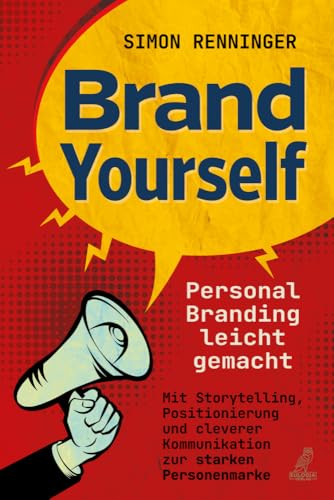 Brand Yourself - Personal Branding leicht gemacht: Mit Storytelling, Positionierung und cleverer Kommunikation zur starken Personenmarke von Eulogia Verlags GmbH