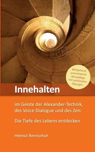 Innehalten im Geiste der Alexander-Technik, des Voice Dialogue und des Zen: Die Tiefe des Lebens entdecken von Books on Demand