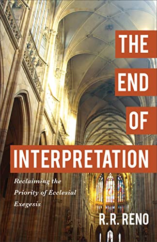 End of Interpretation: Reclaiming the Priority of Ecclesial Exegesis von Baker Academic