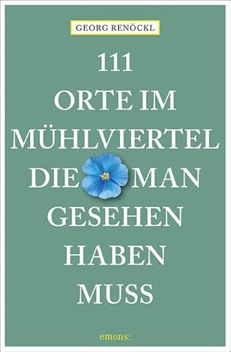 111 Orte im Mühlviertel, die man gesehen haben muss von Emons Verlag