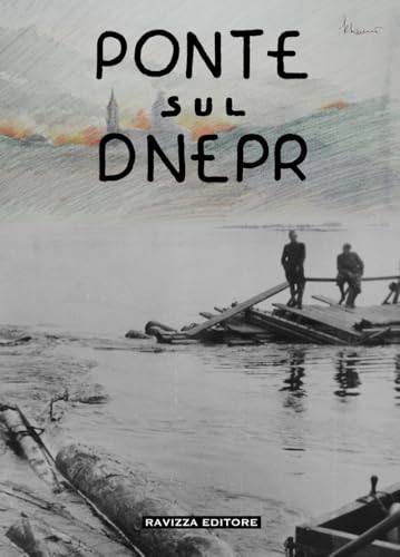 Ponte sul Dnepr. Memorie e visioni artistiche di un artista veneziano, reduce della Campagna di Russia. Ediz. illustrata von Ravizza