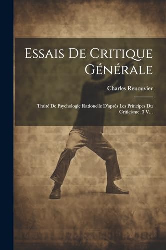 Essais De Critique Générale: Traité De Psychologie Rationelle D'après Les Principes Du Criticisme. 3 V... von Legare Street Press