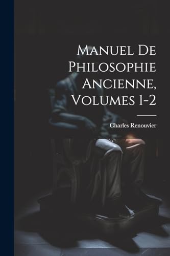 Manuel De Philosophie Ancienne, Volumes 1-2 von Legare Street Press