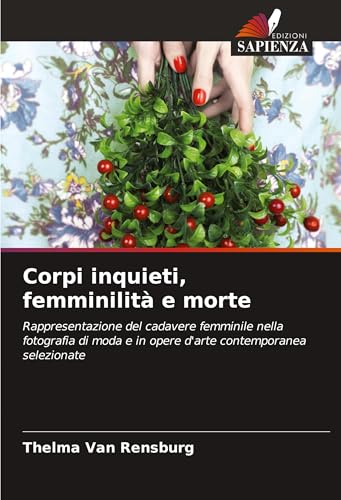 Corpi inquieti, femminilità e morte: Rappresentazione del cadavere femminile nella fotografia di moda e in opere d'arte contemporanea selezionate von VDM Verlag