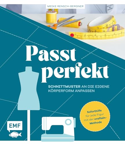 Passt perfekt – Schnittmuster an die eigene Körperform anpassen: Enger, weiter, länger, kürzer: Soforthilfe für jede Figur mit der Crafteln-Methode von Edition Michael Fischer / EMF Verlag