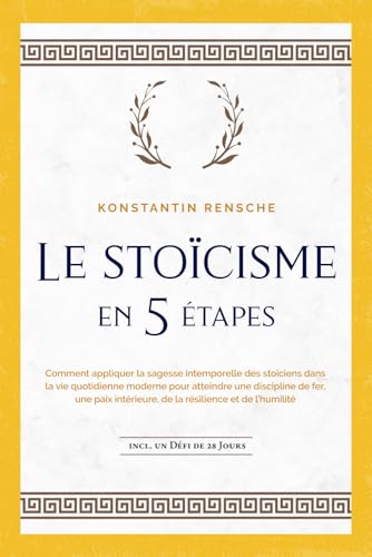 Le stoïcisme en 5 étapes: Comment appliquer la sagesse intemporelle des stoïciens dans la vie quotidienne moderne pour atteindre une discipline de ... et de l’humilité - incl. un défi de 28 jours von édition ver