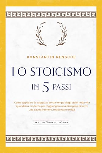 Lo stoicismo in 5 passi: Come applicare la saggezza senza tempo degli stoici nella vita quotidiana moderna per raggiungere una disciplina di ferro, ... e umiltà - incl. una sfida di 28 giorni von edizione oci