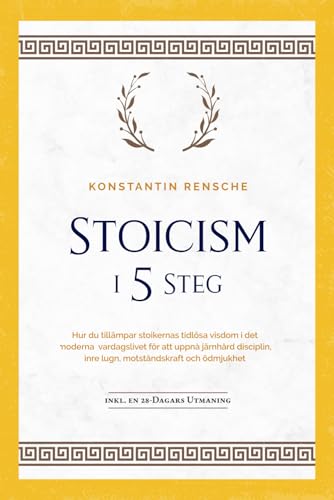 Stoicism i 5 steg: Hur du tillämpar stoikernas tidlösa visdom i det moderna vardagslivet för att uppnå järnhård disciplin, inre lugn, motståndskraft och ödmjukhet - inkl. en 28-dagars utmaning von edition oic