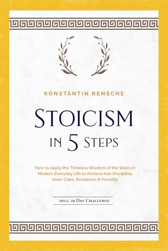 Stoicism in 5 Steps: How to Apply the Timeless Wisdom of the Stoics in Modern Everyday Life to Achieve Iron Discipline, Inner Calm, Resilience & Humility | incl. a 28-Day Challenge von edition coi