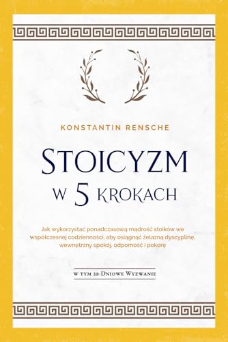Stoicyzm w 5 krokach: Jak wykorzystać ponadczasową mądrość stoików we współczesnej codzienności, aby osiągnąć żelazną dyscyplinę, wewnętrzny spokój, odporność i pokorę - W tym 28-dniowe wyzwanie von edition oic