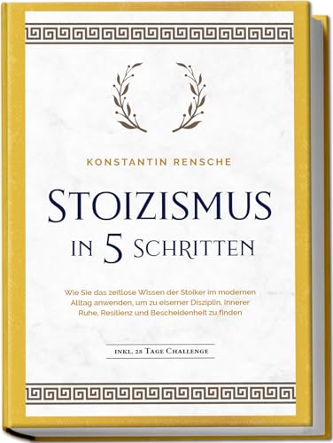 Stoizismus in 5 Schritten: Wie Sie das zeitlose Wissen der Stoiker im modernen Alltag anwenden, um zu eiserner Disziplin, innerer Ruhe, Resilienz & Bescheidenheit zu finden - inkl. 28 Tage Challenge Stoizismus in 5 Schritten: Wie Sie das zeitlose Wissen der Stoiker im modernen Alltag anwenden, um zu eiserner Disziplin, innerer Ruhe, Resilienz & Bescheidenheit zu finden - inkl. 28 Tage Challenge