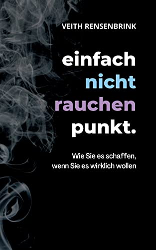 einfach nicht rauchen punkt.: Wie Sie es schaffen, wenn Sie es wirklich wollen. von Books on Demand