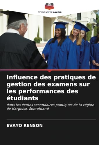 Influence des pratiques de gestion des examens sur les performances des étudiants: dans les écoles secondaires publiques de la région de Hargeisa, Somaliland von Editions Notre Savoir