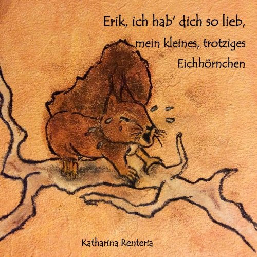 Erik, ich hab dich so lieb, mein kleines, trotziges Eichhörnchen Erik, ich hab dich so lieb, mein kleines, trotziges Eichhörnchen von CreateSpace Independent Publishing Platform