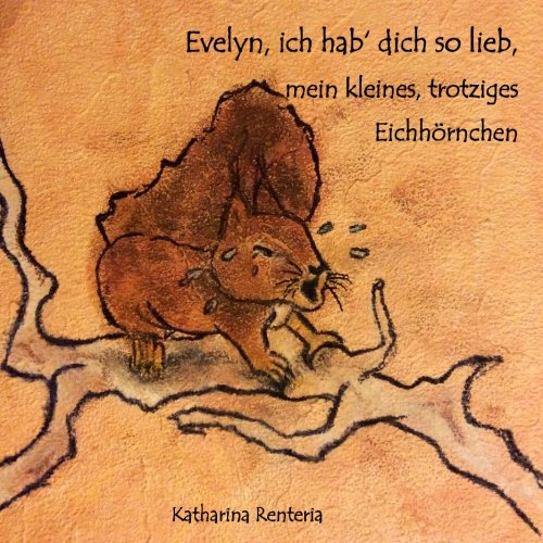 Evelyn, ich hab dich so lieb mein kleines, trotziges Eichhörnchen Evelyn, ich hab dich so lieb mein kleines, trotziges Eichhörnchen von CreateSpace Independent Publishing Platform