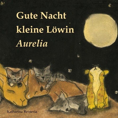 Gute Nacht kleine Löwin Aurelia Gute Nacht kleine Löwin Aurelia von CreateSpace Independent Publishing Platform