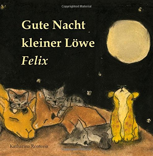 Gute Nacht kleiner Löwe Felix Gute Nacht kleiner Löwe Felix von CreateSpace Independent Publishing Platform
