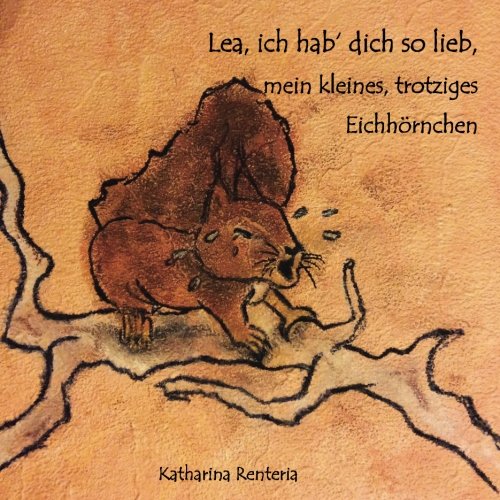 Lea, ich hab dich so lieb, mein kleines, trotziges Eichhörnchen Lea, ich hab dich so lieb, mein kleines, trotziges Eichhörnchen von CreateSpace Independent Publishing Platform