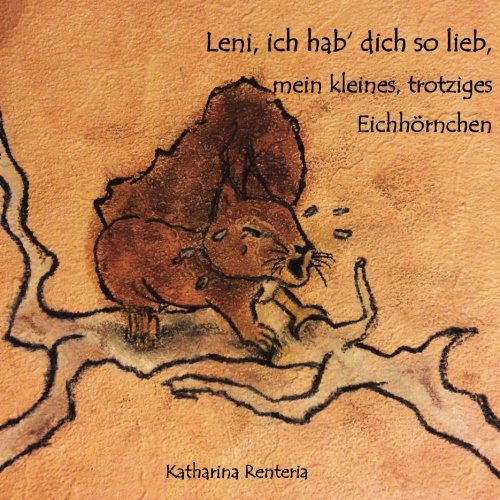 Leni, ich hab dich so lieb, mein kleines, trotziges Eichhörnchen Leni, ich hab dich so lieb, mein kleines, trotziges Eichhörnchen