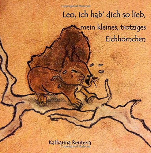 Leo, ich hab dich so lieb, mein kleines, trotziges Eichhörnchen Leo, ich hab dich so lieb, mein kleines, trotziges Eichhörnchen